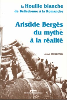 La Houille blanche de Belledonne à la Romanche : Aristide Bergès, du mythe à la réalité