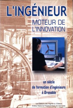 L’ingénieur, moteur de l’innovation – un siècle de formation d’ingénieurs à Grenoble